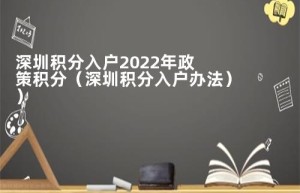 深圳积分入户2022年政策积分（深圳积分入户办法）