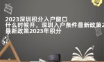 2023深圳积分入户窗口什么时候开，深圳入户条件最新政策2023年积分