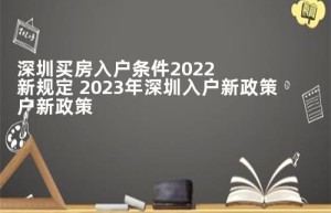 深圳买房入户条件2022新规定 2023年深圳入户新政策