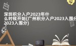 深圳积分入户2023年什么时候开始(广州积分入户2023入围分)